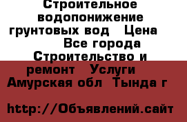 Строительное водопонижение грунтовых вод › Цена ­ 270 - Все города Строительство и ремонт » Услуги   . Амурская обл.,Тында г.